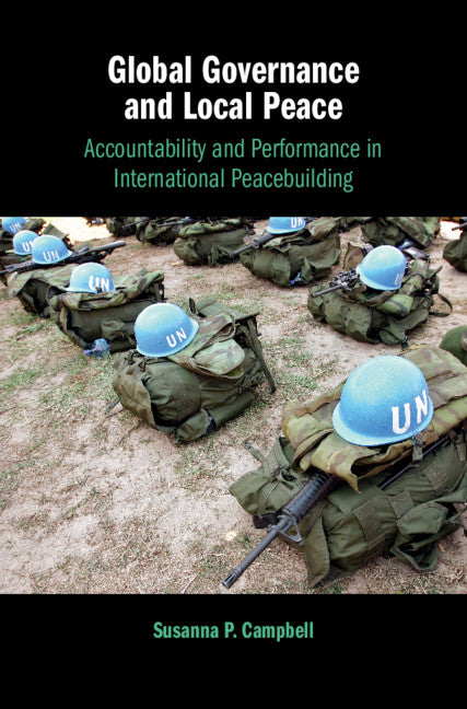 Global Governance and Local Peace; Accountability and Performance in International Peacebuilding (Hardback) 9781108418652