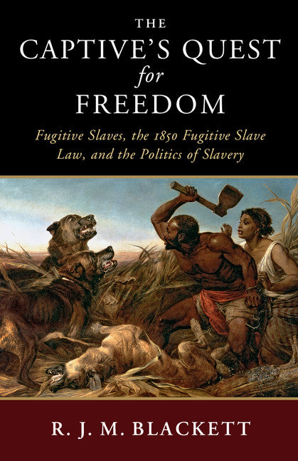 The Captive's Quest for Freedom; Fugitive Slaves, the 1850 Fugitive Slave Law, and the Politics of Slavery (Hardback) 9781108418713