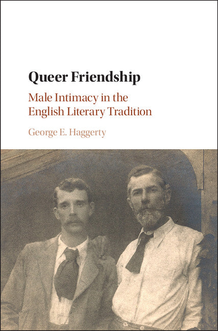 Queer Friendship; Male Intimacy in the English Literary Tradition (Hardback) 9781108418751