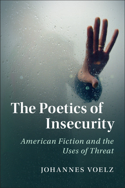The Poetics of Insecurity; American Fiction and the Uses of Threat (Hardback) 9781108418768