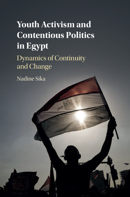 Youth Activism and Contentious Politics in Egypt; Dynamics of Continuity and Change (Hardback) 9781108418805