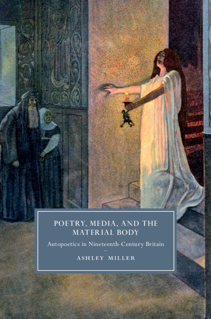 Poetry, Media, and the Material Body; Autopoetics in Nineteenth-Century Britain (Hardback) 9781108418966