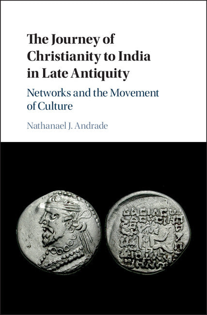 The Journey of Christianity to India in Late Antiquity; Networks and the Movement of Culture (Hardback) 9781108419123