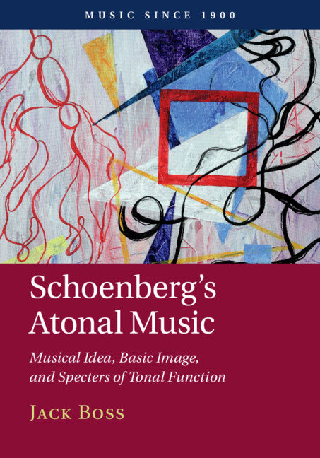 Schoenberg's Atonal Music; Musical Idea, Basic Image, and Specters of Tonal Function (Hardback) 9781108419130