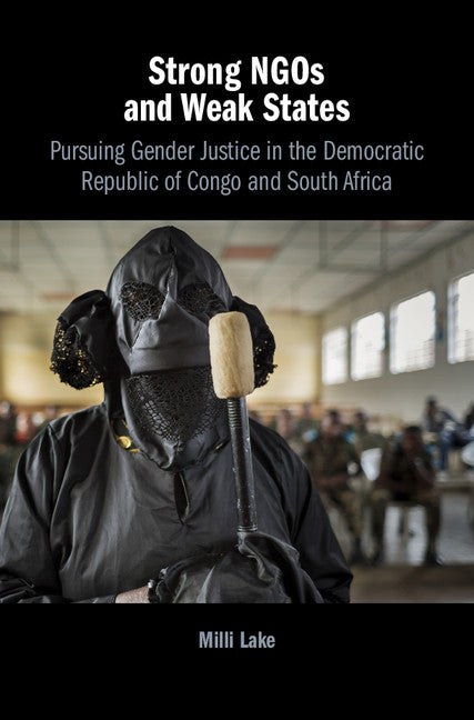 Strong NGOs and Weak States; Pursuing Gender Justice in the Democratic Republic of Congo and South Africa (Hardback) 9781108419376
