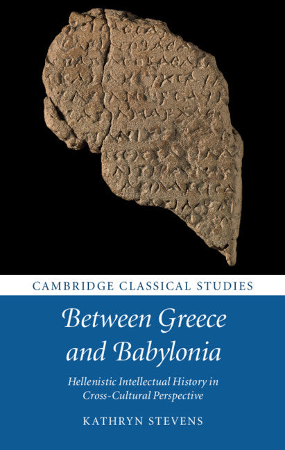 Between Greece and Babylonia; Hellenistic Intellectual History in Cross-Cultural Perspective (Hardback) 9781108419550