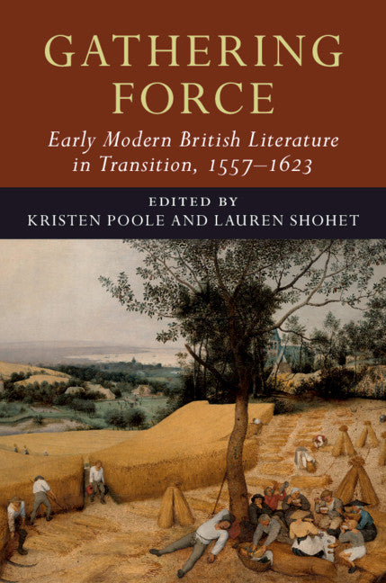 Gathering Force: Early Modern British Literature in Transition, 1557–1623: Volume 1 (Hardback) 9781108419635