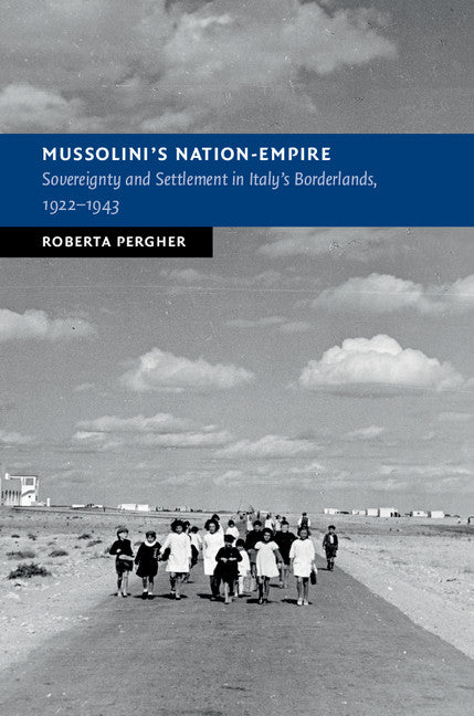Mussolini's Nation-Empire; Sovereignty and Settlement in Italy's Borderlands, 1922–1943 (Hardback) 9781108419741