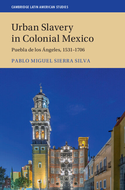 Urban Slavery in Colonial Mexico; Puebla de los Ángeles, 1531–1706 (Hardback) 9781108419819