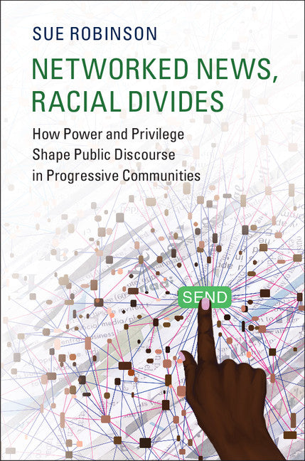 Networked News, Racial Divides; How Power and Privilege Shape Public Discourse in Progressive Communities (Hardback) 9781108419895