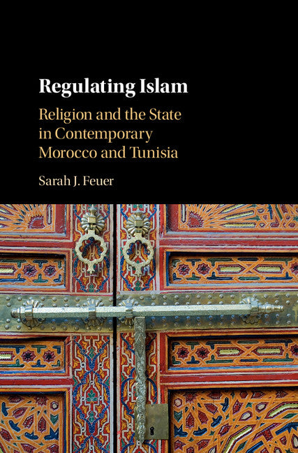 Regulating Islam; Religion and the State in Contemporary Morocco and Tunisia (Hardback) 9781108420204