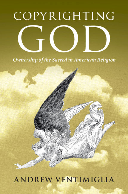 Copyrighting God; Ownership of the Sacred in American Religion (Hardback) 9781108420518