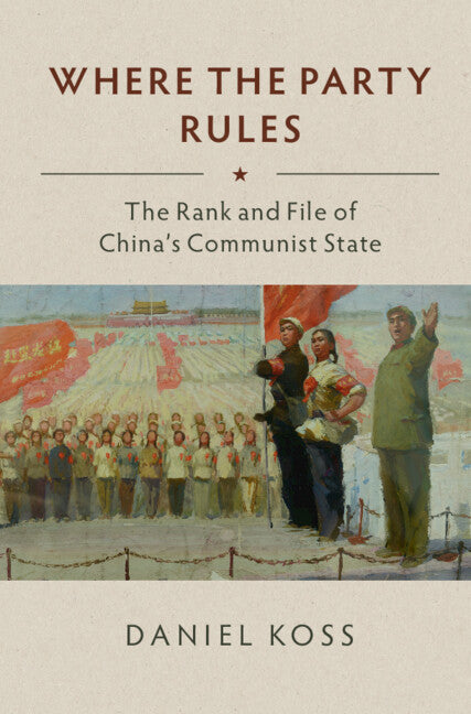 Where the Party Rules; The Rank and File of China's Communist State (Hardback) 9781108420662