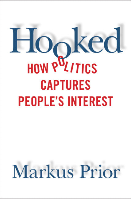 Hooked; How Politics Captures People's Interest (Hardback) 9781108420679