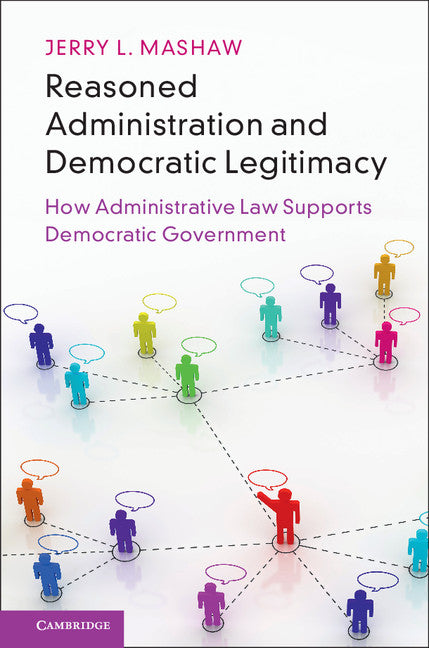 Reasoned Administration and Democratic Legitimacy; How Administrative Law Supports Democratic Government (Hardback) 9781108421003