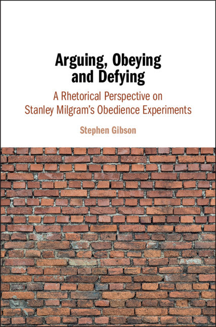 Arguing, Obeying and Defying; A Rhetorical Perspective on Stanley Milgram's Obedience Experiments (Hardback) 9781108421331