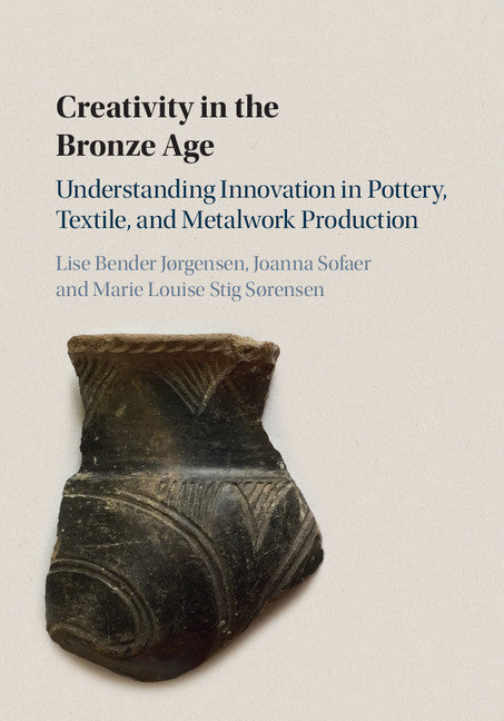 Creativity in the Bronze Age; Understanding Innovation in Pottery, Textile, and Metalwork Production (Hardback) 9781108421362