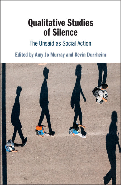 Qualitative Studies of Silence; The Unsaid as Social Action (Hardback) 9781108421379