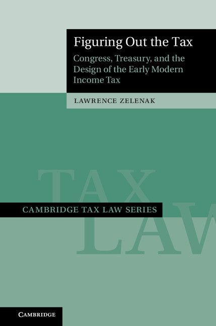 Figuring Out the Tax; Congress, Treasury, and the Design of the Early Modern Income Tax (Hardback) 9781108421508