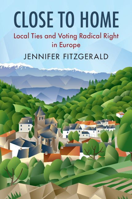 Close to Home; Local Ties and Voting Radical Right in Europe (Hardback) 9781108421539