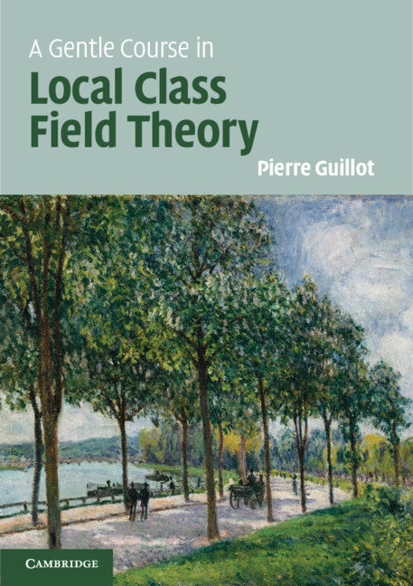 A Gentle Course in Local Class Field Theory; Local Number Fields, Brauer Groups, Galois Cohomology (Hardback) 9781108421775