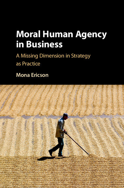 Moral Human Agency in Business; A Missing Dimension in Strategy as Practice (Hardback) 9781108421881