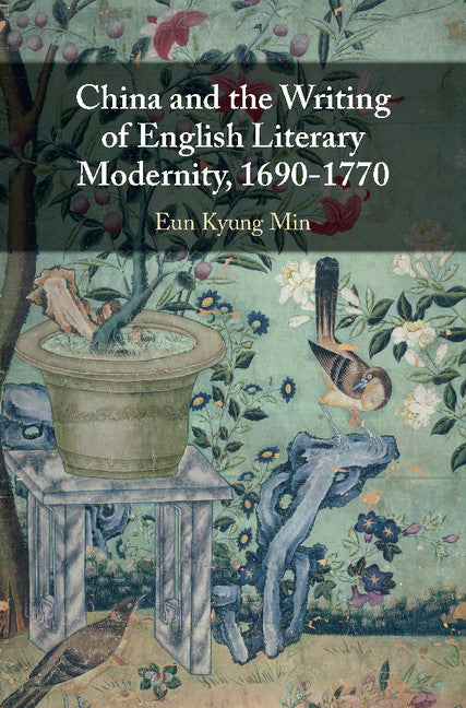 China and the Writing of English Literary Modernity, 1690–1770 (Hardback) 9781108421935