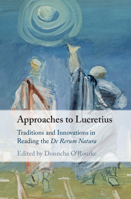 Approaches to Lucretius; Traditions and Innovations in Reading the De Rerum Natura (Hardback) 9781108421966