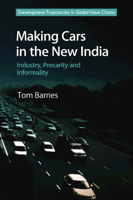 Making Cars in the New India; Industry, Precarity and Informality (Hardback) 9781108422130