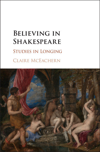 Believing in Shakespeare; Studies in Longing (Hardback) 9781108422246