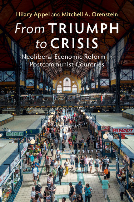 From Triumph to Crisis; Neoliberal Economic Reform in Postcommunist Countries (Hardback) 9781108422291