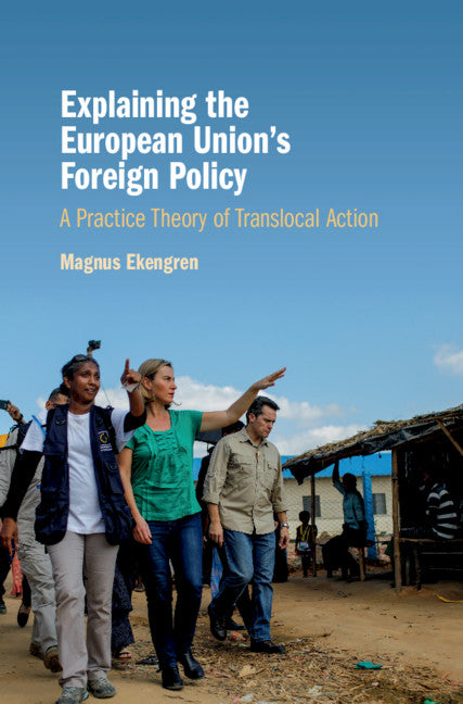 Explaining the European Union's Foreign Policy; A Practice Theory of Translocal Action (Hardback) 9781108422307