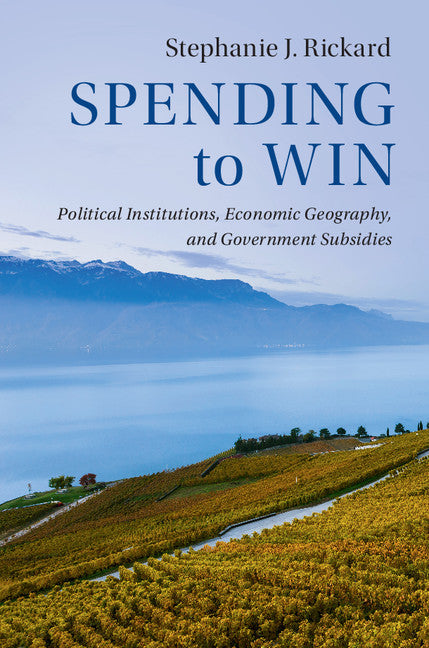 Spending to Win; Political Institutions, Economic Geography, and Government Subsidies (Hardback) 9781108422321