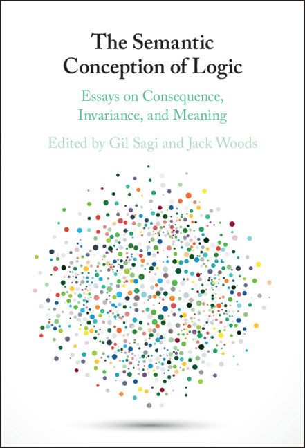 The Semantic Conception of Logic; Essays on Consequence, Invariance, and Meaning (Hardback) 9781108422543