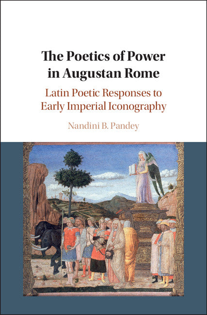 The Poetics of Power in Augustan Rome; Latin Poetic Responses to Early Imperial Iconography (Hardback) 9781108422659