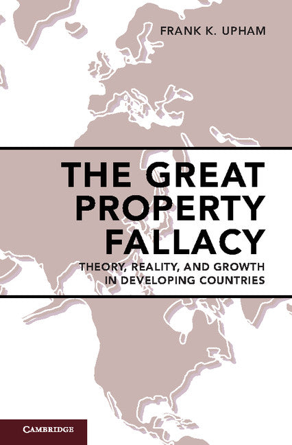 The Great Property Fallacy; Theory, Reality, and Growth in Developing Countries (Hardback) 9781108422833