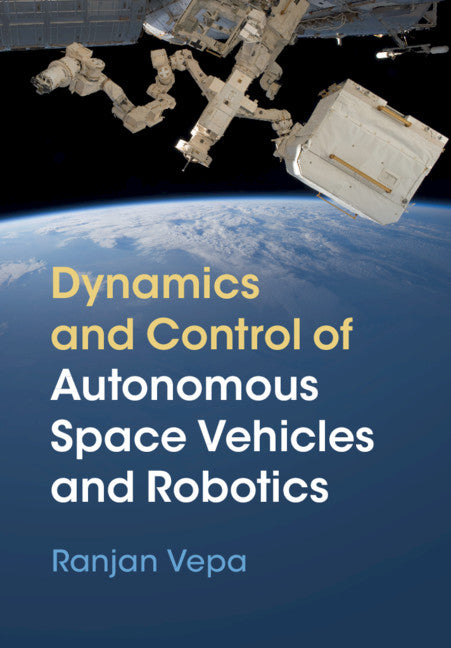 Dynamics and Control of Autonomous Space Vehicles and Robotics (Hardback) 9781108422840