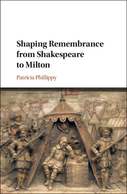 Shaping Remembrance from Shakespeare to Milton (Hardback) 9781108422987