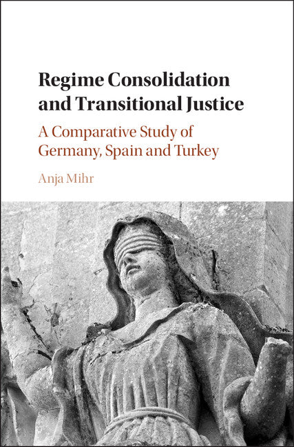 Regime Consolidation and Transitional Justice; A Comparative Study of Germany, Spain and Turkey (Hardback) 9781108423069