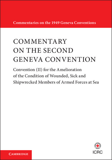 Commentary on the Second Geneva Convention; Convention (II) for the Amelioration of the Condition of Wounded, Sick and Shipwrecked Members of Armed Forces at Sea (Hardback) 9781108423199