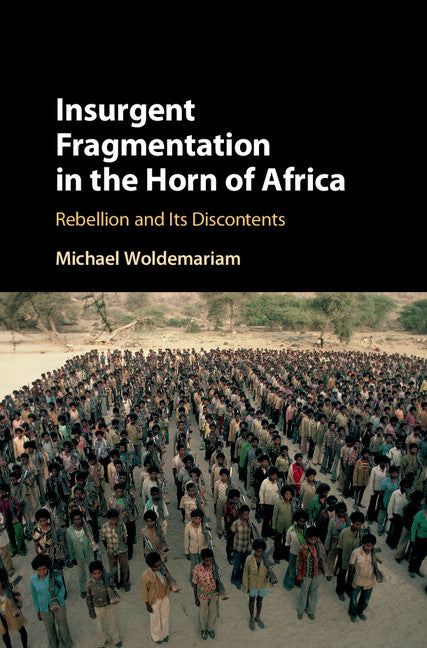 Insurgent Fragmentation in the Horn of Africa; Rebellion and its Discontents (Hardback) 9781108423250