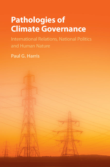 Pathologies of Climate Governance; International Relations, National Politics and Human Nature (Hardback) 9781108423410