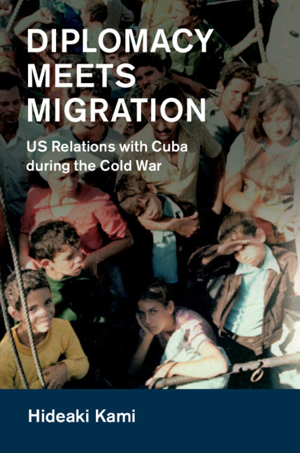 Diplomacy Meets Migration; US Relations with Cuba during the Cold War (Hardback) 9781108423427