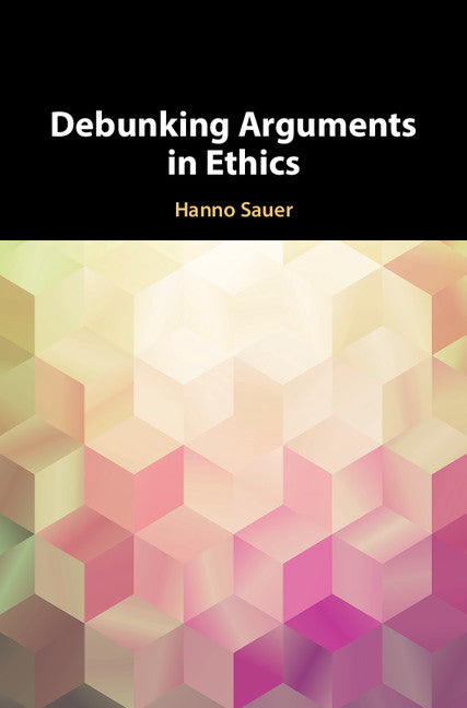 Debunking Arguments in Ethics (Hardback) 9781108423694