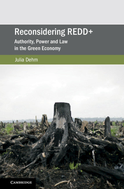 Reconsidering REDD+; Authority, Power and Law in the Green Economy (Hardback) 9781108423762