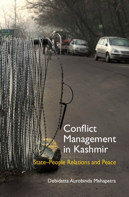 Conflict Management in Kashmir; State-People Relations and Peace (Hardback) 9781108423892