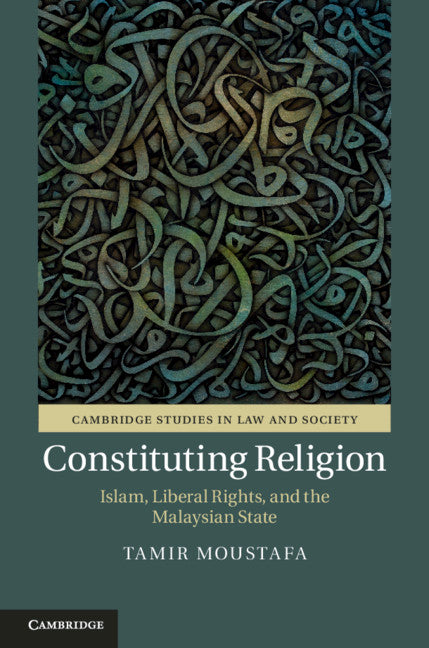 Constituting Religion; Islam, Liberal Rights, and the Malaysian State (Hardback) 9781108423946