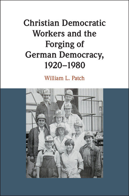 Christian Democratic Workers and the Forging of German Democracy, 1920–1980 (Hardback) 9781108424110