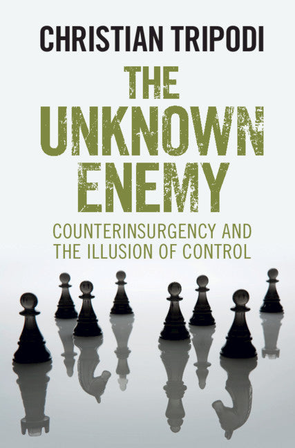 The Unknown Enemy; Counterinsurgency and the Illusion of Control (Hardback) 9781108424608