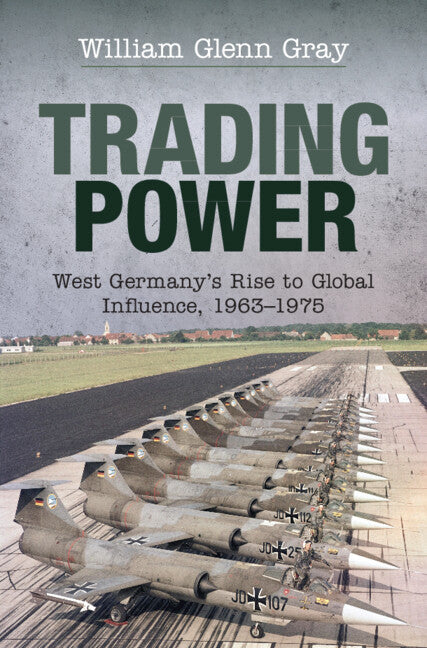 Trading Power; West Germany's Rise to Global Influence, 1963–1975 (Hardback) 9781108424646